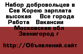 Набор добровольцев в Сев.Корею.зарплата высокая. - Все города Работа » Вакансии   . Московская обл.,Звенигород г.